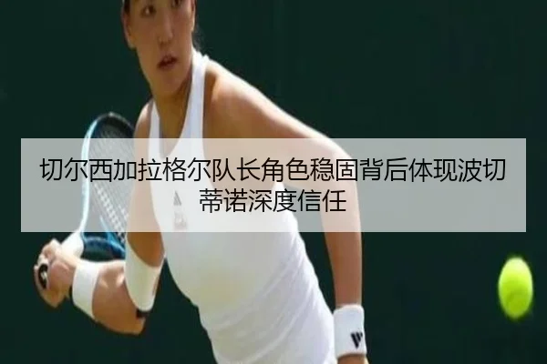 切尔西加拉格尔队长角色稳固背后体现波切蒂诺深度信任
