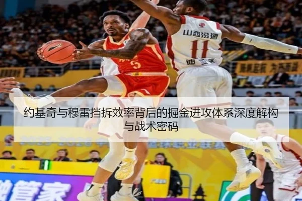约基奇与穆雷挡拆效率背后的掘金进攻体系深度解构与战术密码